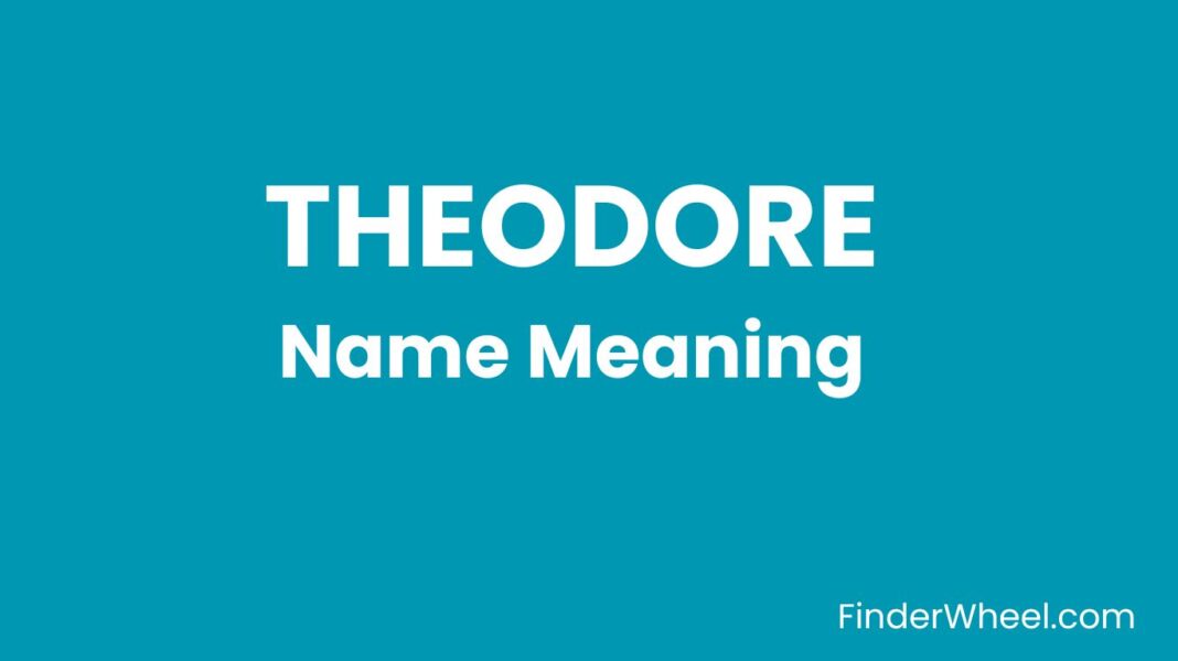 Theodore Name Meaning Origin, Popularity and Nicknames