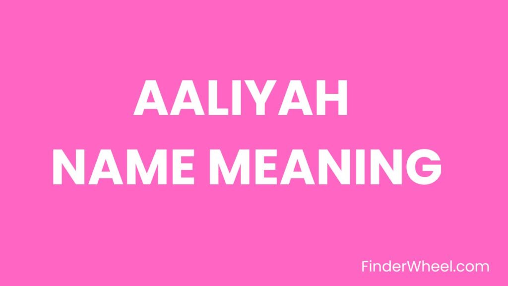 Aaliyah Name Meaning, Origin, Popularity and Nicknames