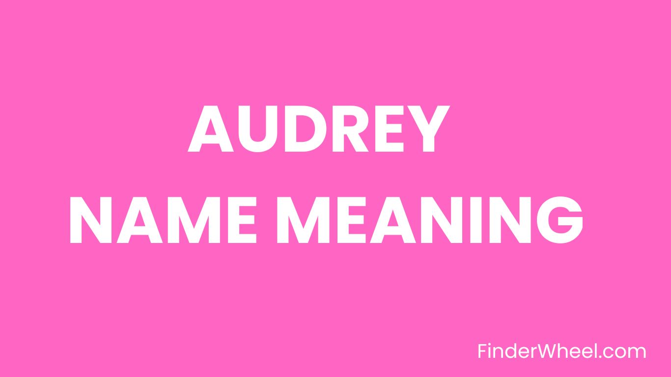 Audrey Name Meaning, Origin, Popularity and Nicknames