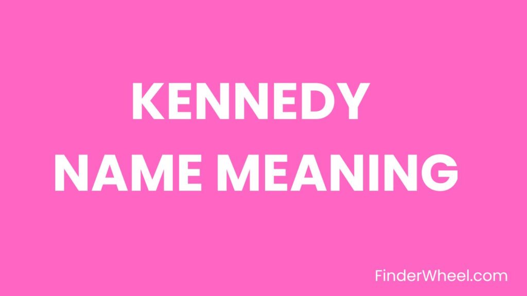 Kennedy Name Meaning, Origin, Popularity and Nicknames