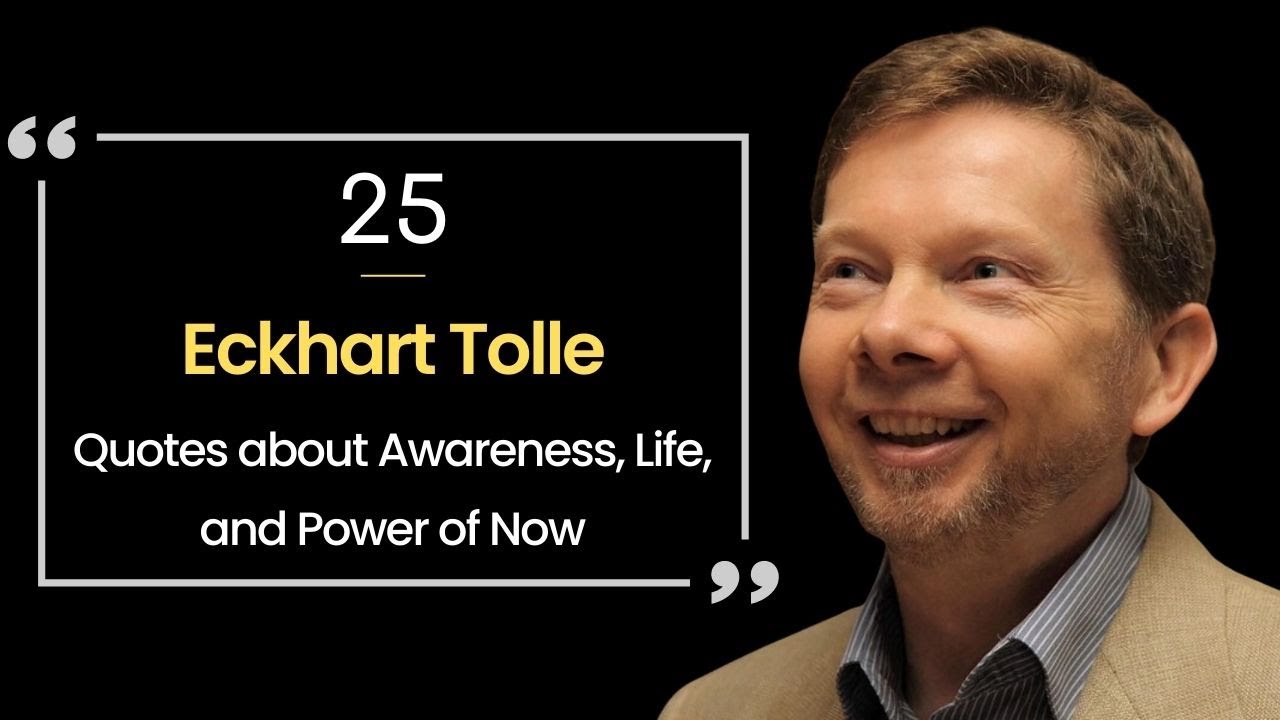 25 Eckhart Tolle Quotes about Awareness, Life, and Power of Now ...